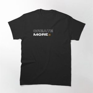 Create More Classic T-Shirt Hoodie