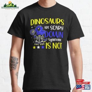 Dinosaurs Are Scary Down Syndrome Is Not Classic T-Shirt Unisex