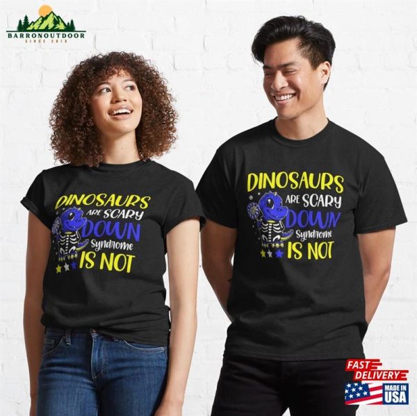 Dinosaurs Are Scary Down Syndrome Is Not Classic T-Shirt Unisex