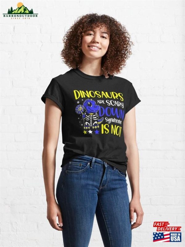 Dinosaurs Are Scary Down Syndrome Is Not Classic T-Shirt Unisex