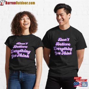 Don’T Believe Everything You Think Classic T-Shirt Unisex