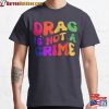 Drag Is Not A Crime Classic T-Shirt Hoodie