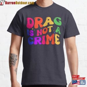 Drag Is Not A Crime Classic T-Shirt Hoodie