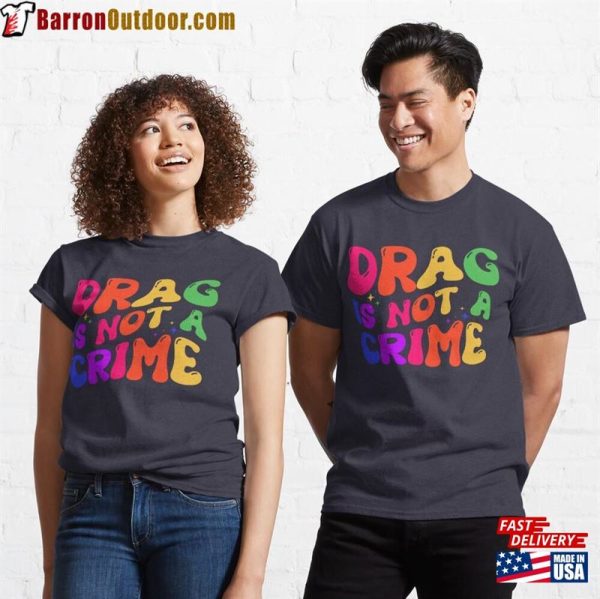 Drag Is Not A Crime Classic T-Shirt Hoodie