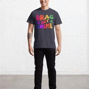 Drag Is Not A Crime Classic T Shirt Hoodie 3