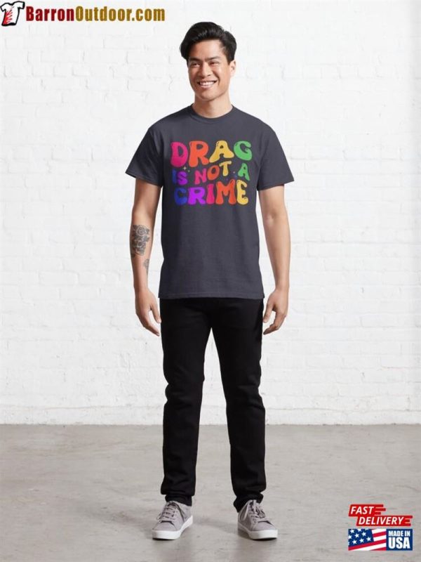 Drag Is Not A Crime Classic T-Shirt Hoodie