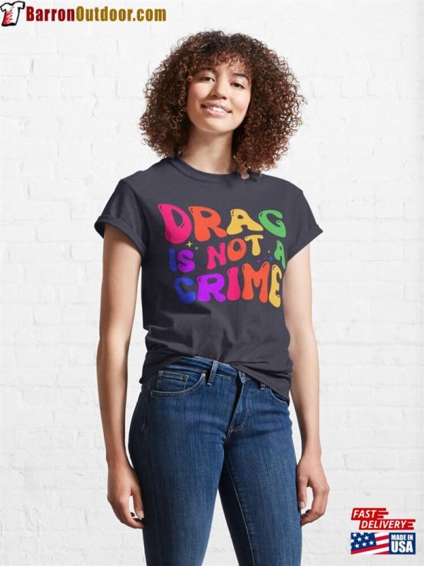 Drag Is Not A Crime Classic T-Shirt Hoodie