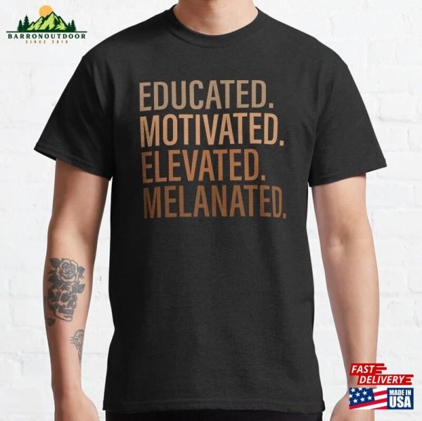 Educated Motivated Elevated Melanated For Black History Month Classic T-Shirt Hoodie Sweatshirt