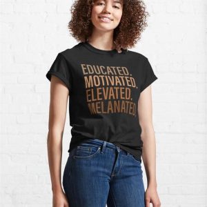 Educated Motivated Elevated Melanated For Black History Month Classic T Shirt Hoodie Sweatshirt 4