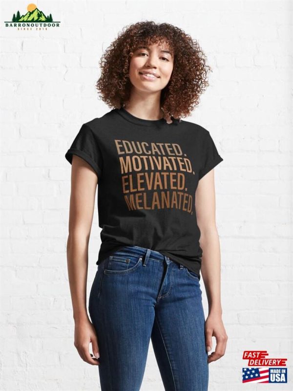 Educated Motivated Elevated Melanated For Black History Month Classic T-Shirt Hoodie Sweatshirt