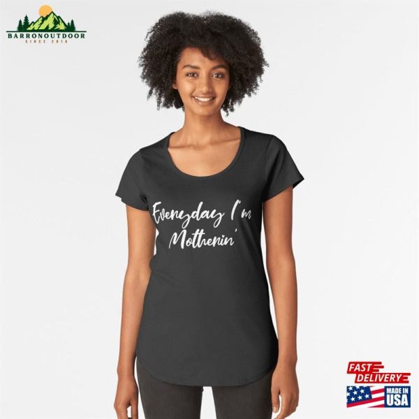 Everyday I’m Motherin’premium Scoop T-Shirt Classic