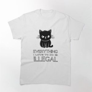 Everything I Love To Do Is Illegal Funny Cute Cat Classic T-Shirt Hoodie