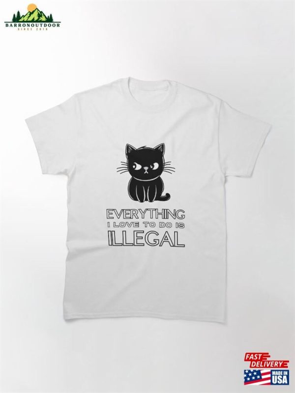 Everything I Love To Do Is Illegal Funny Cute Cat Classic T-Shirt Hoodie