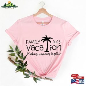 Family Vacation 2023 Shirt Making Memories Together Shirts For Unisex T Shirt 4