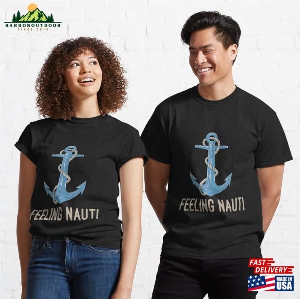 Feeling Nauti Funny Captain Boat Ship Lovers Classic T-Shirt Unisex Sweatshirt