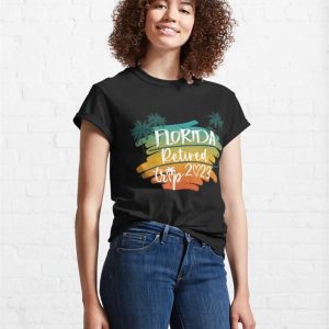 Florida Retired Trip 2023 Classic T Shirt Hoodie Unisex 4