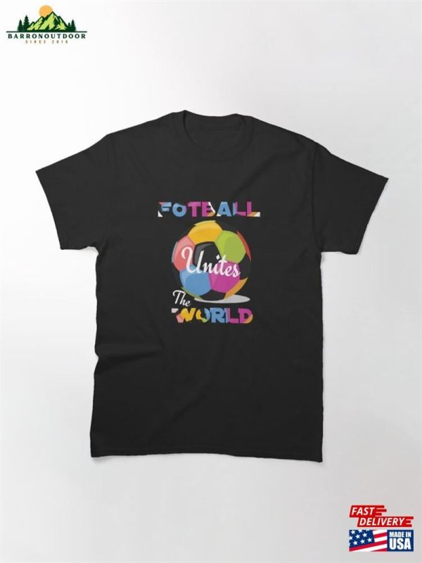 Football Unites The World Classic T-Shirt Hoodie