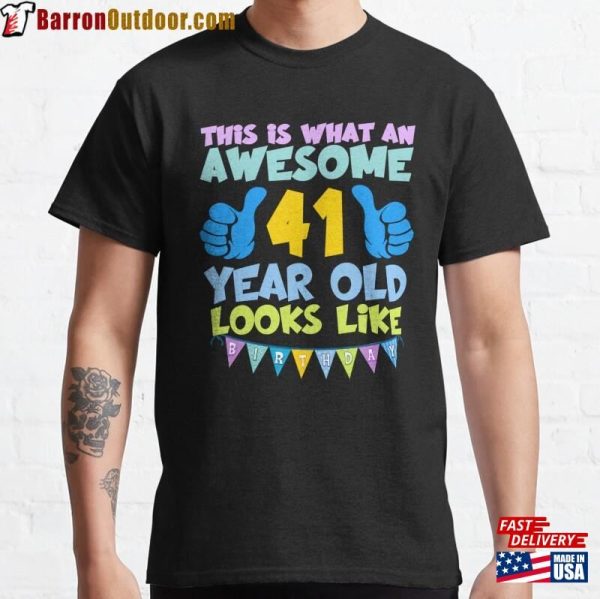 Fourty First Birthday This Is What An Awesome Looks Like Classic T-Shirt Unisex