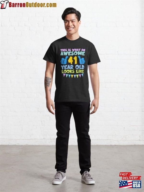 Fourty First Birthday This Is What An Awesome Looks Like Classic T-Shirt Unisex