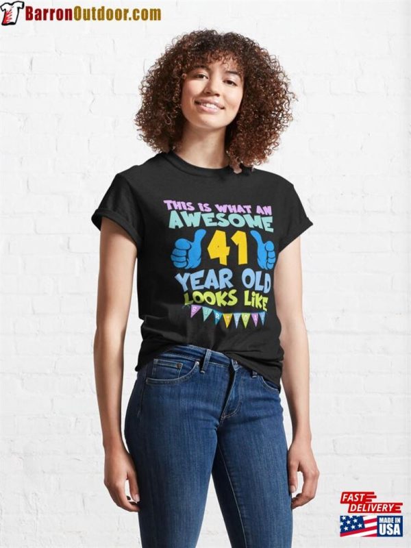 Fourty First Birthday This Is What An Awesome Looks Like Classic T-Shirt Unisex