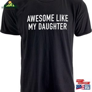 Funny Shirt For Men Awesome Like My Daughter Fathers Dad Gift From To Husband Classic Unisex