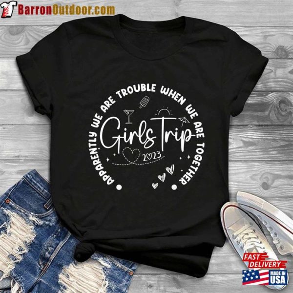 Girls Trip 2023 Apparently We Are Trouble When Together T-Shirt Womens Funny Vacation Hoodie Sweatshirt