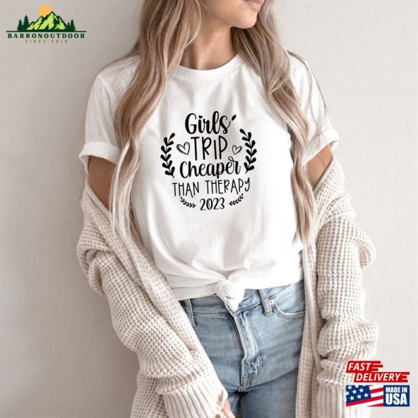 Girls Trip Cheaper Than Therapy 2023 Shirt Vacation Besties Tee Hoodie Unisex