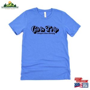 Girls Trip Cheaper Than Therapy Sweatshirt Funny Shirt Personalized Tee Classic T Shirt 4