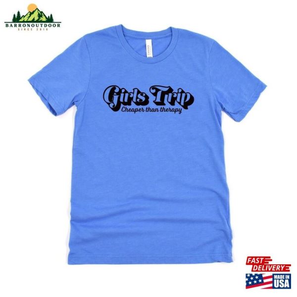 Girls Trip Cheaper Than Therapy Sweatshirt Funny Shirt Personalized Tee Classic T-Shirt