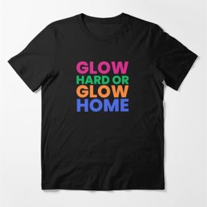 Glow Hard Or Home Essential T-Shirt Sweatshirt Hoodie