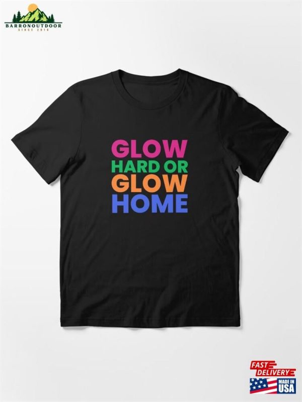 Glow Hard Or Home Essential T-Shirt Sweatshirt Hoodie