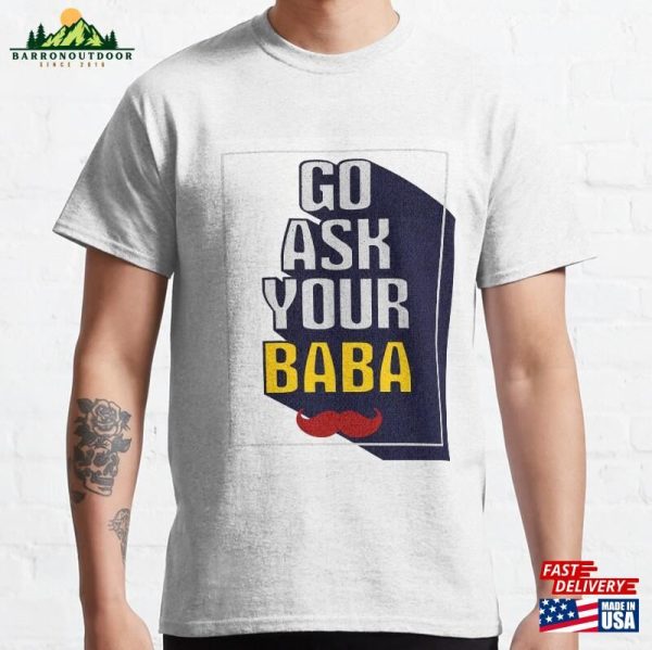 Go Ask Your Baba Classic T-Shirt Sweatshirt Hoodie