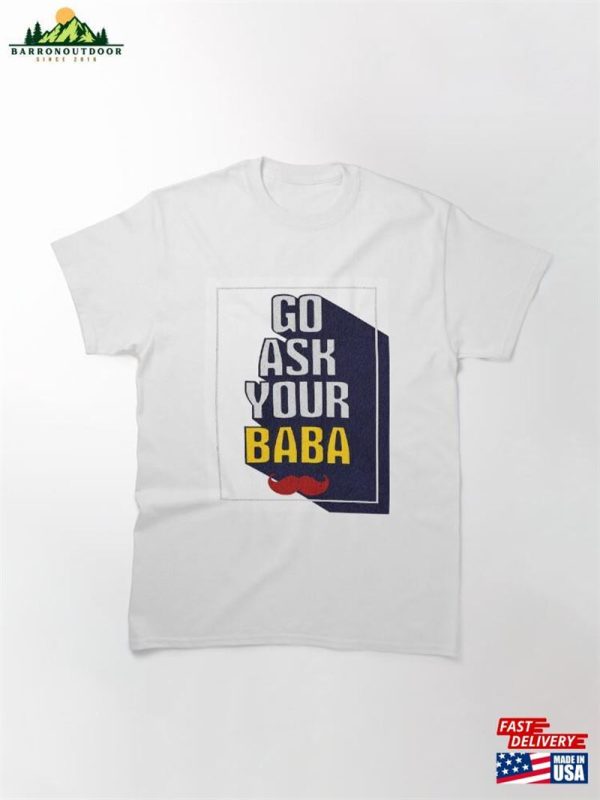 Go Ask Your Baba Classic T-Shirt Sweatshirt Hoodie