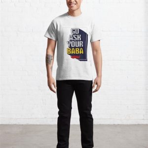 Go Ask Your Baba Classic T Shirt Sweatshirt Hoodie 4