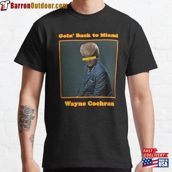 Goin’back To Miami Wayne Cochran Classic T-Shirt Hoodie