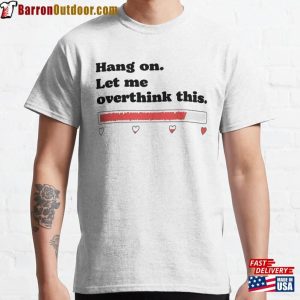 Hang On Let Me Overthink This Black Ink Edition Classic T-Shirt Sweatshirt Hoodie