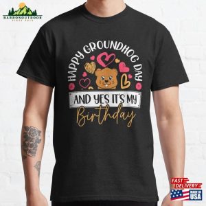 Happy Groundhog Day And Yes Its My Birthday Classic T-Shirt