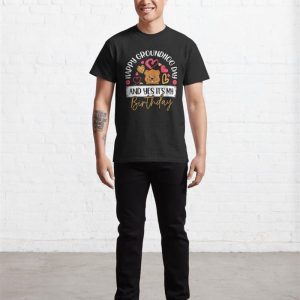 Happy Groundhog Day And Yes Its My Birthday Classic T Shirt Sweatshirt 3