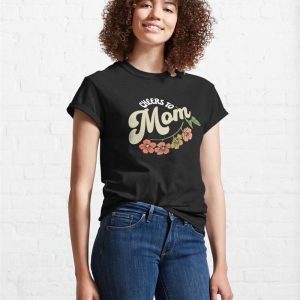 Happy Mothers Day 2023 Cheers To Mom Classic T Shirt Hoodie 4