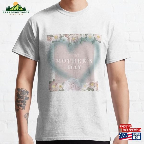 Happy Mothers Day Classic T-Shirt Sweatshirt Unisex