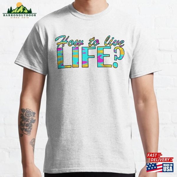 How To Live Life Classic T-Shirt Hoodie