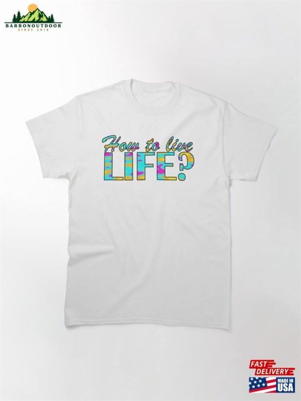 How To Live Life Classic T-Shirt Hoodie