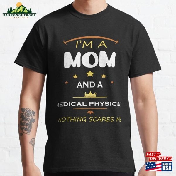 I Am A Mom And Medical Physicist Nothing Scares Me Classic T-Shirt Hoodie