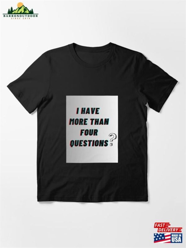 I Have More Than 4 Questions Essential T-Shirt Classic Hoodie