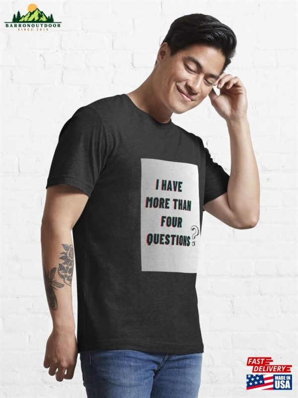 I Have More Than 4 Questions Essential T-Shirt Classic Hoodie