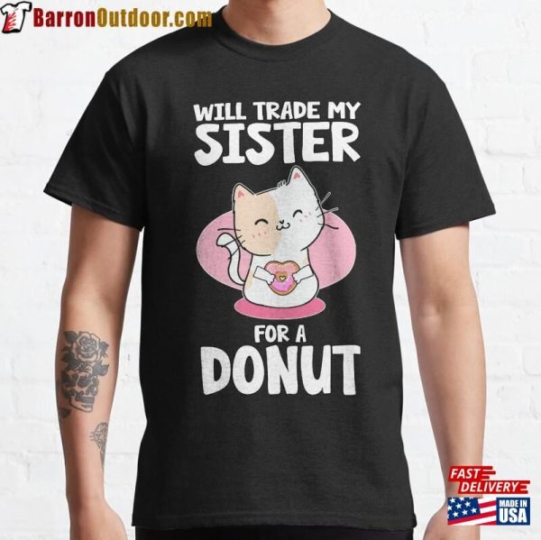 I Will Trade My Sister For A Donut Cat Classic T-Shirt Unisex Sweatshirt