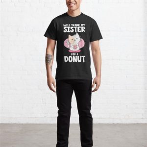 I Will Trade My Sister For A Donut Cat Classic T Shirt Unisex Sweatshirt 3