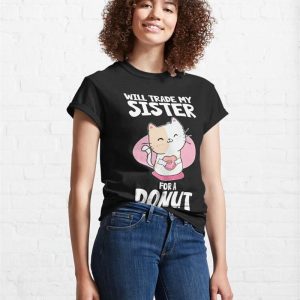 I Will Trade My Sister For A Donut Cat Classic T Shirt Unisex Sweatshirt 4