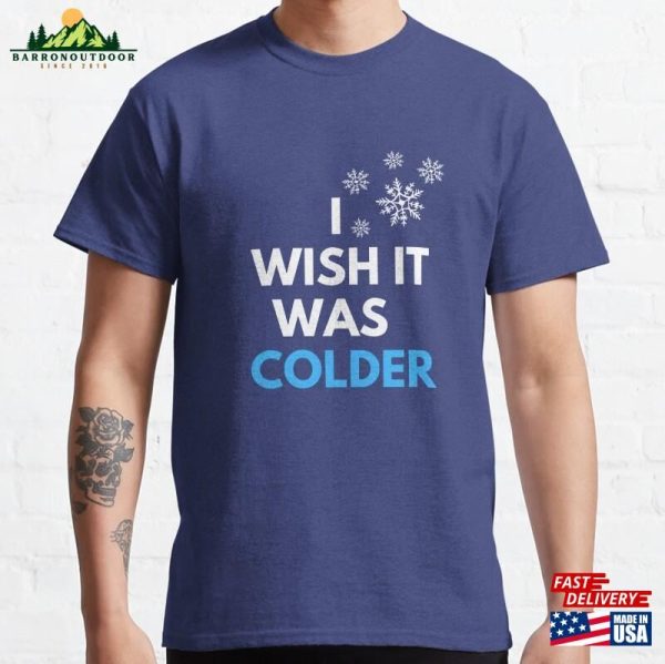 I Wish It Was Colder T-Shirt Classic Sweatshirt Unisex