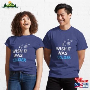 I Wish It Was Colder T Shirt Classic Sweatshirt Unisex 3